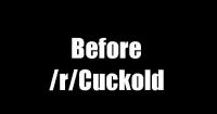 Before /r/Cuckold Vs. After /r/Cuckold